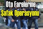 Oto farelerine şafak operasyonu