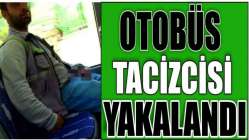 Otobüs tacizcisi yakalandı