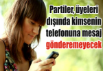 Partiler, üyeleri dışında kimsenin telefonuna mesaj gönderemeyecek