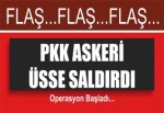 PKK üs bölgesine saldırdı, çatışma çıktı