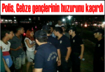 Polis, Gebze gençlerinin huzurunu kaçırdı