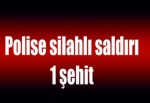 Polise silahlı saldırı: 1 şehit