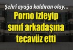 Porno izleyip sınıf arkadaşına tecavüz etti!