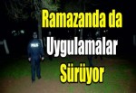 Ramazanda da uygulamalar sürüyor