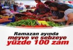 Ramazan'da sebze meyve fiyatlarına yüzde yüz zam