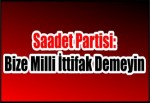 Saadet Partisi: Bize Milli İttifak Demeyin