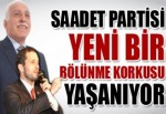 Saadet Partisi yeni bir bölünme korkusu yaşanıyor