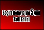 Seçim Dolayısıyla 5 gün Tatil Edildi