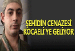 ŞEHİDİN CENAZESİ KOCAELİ'YE GELİYOR