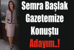 Semra Başlak Gazetemize Konuştu Adayım..!