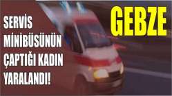 Servis minibüsünün çaptığı kadın yaralandı!