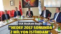 SGK Başkanı Bağlı: “2017 sonunda hedef, 2 milyon istihdam”