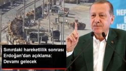 Sınırdaki Hareketlilik Sonrası Erdoğan'dan Açıklama: Ciddi Bir Harekat Var, Devamı Gelecek