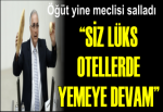 “SİZ LÜKS OTELLERDE YEMEYE DEVAM”