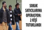 Sokak satıcılarına operasyon: 2 kişi tutuklandı