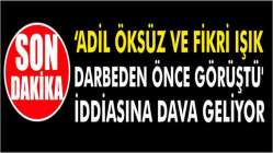 Son dakika... 'Adil Öksüz ve Fikri Işık darbeden önce görüştü' iddiasına dava geliyor