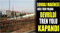 Sondaj makinesi hızlı tren yoluna devrildi, tren yolu kapandı