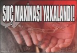 Suç Makinası Yakalandı