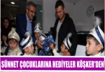 Sünnet çocuklarına hediyeler Köşker’den