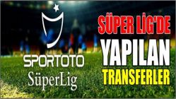 Süper Lig'de yapılan transferler