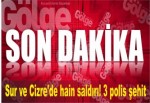 Sur ve Cizre'de hain saldırı! 3 polis şehit