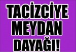 Tacizciye Meydan Dayağı!