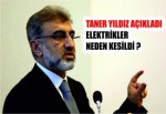 TANER YILDIZ AÇIKLADI ELEKTRİKLER NEDEN KESİLDİ ?