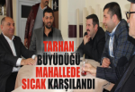 TARHAN BÜYÜDÜĞÜ MAHALLEDE SICAK KARŞILANDI