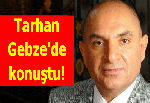 Tarhan Gebze'de konuştu!