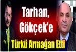 Tarhan, Gökçek’e türkü armağan etti