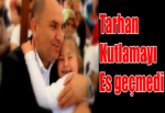 Tarhan Kutlamayı Es geçmedi