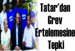 Tatar'dan grev ertelemesine tepki.