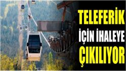 Teleferik için ihaleye çıkılıyor