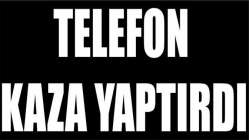 Telefon kaza yaptırdı