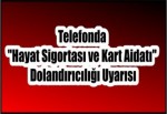 Telefonda "Hayat Sigortası ve Kart Aidatı" Dolandırıcılığı Uyarısı