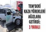 TEM’deki kaza yürekleri ağızlara getirdi: 3 yaralı