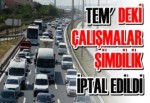 TEM'deki Çalışmalar Şimdilik İptal Edildi