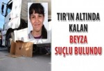 TIR'ın altında kalan Beyza, suçlu bulundu