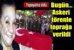 Törenle toprağa verildi