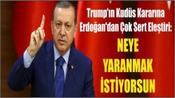 Trump'ın Kudüs Kararına Erdoğan'dan Çok Sert Eleştiri: Neye Yaranmak İstiyorsun