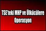 TSE’teki MHP ve Ülkücülere Operasyon