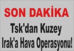 TSK'dan Kuzey Irak'a hava operasyonu!