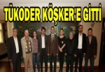 TÜKODER KÖŞKER'E GİTTİ