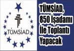 TÜMSİAD, 850 İşadamı İle Toplantı Yapacak