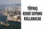 Tüpraş, kendi suyunu kullanacak