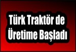 Türk Traktör de Üretime Başladı