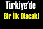 Türkiye'de bir ilk olacak!