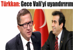 Türkkan: Gece Vali’yi uyandırırım