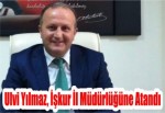 Ulvi Yılmaz, İşkur İl Müdürlüğüne Atandı