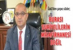 Ünlü: Burası Suriyelilerin misafirhanesi değil